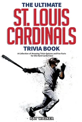 A végső St. Louis Cardinals kvízkönyv: Csodálatos kvízkérdések és vicces tények gyűjteménye a kemény Cardinals-rajongóknak! - The Ultimate St. Louis Cardinals Trivia Book: A Collection of Amazing Trivia Quizzes and Fun Facts for Die-Hard Cardinals Fans!