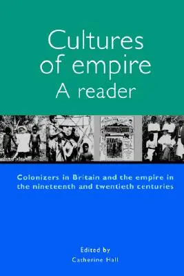 Cultures of Empire A Reader: Colonisers in Britain and the Empire of the Nineteenth and Twentieth