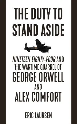 A félreállás kötelessége: Tizenkilenc nyolcvannégy és George Orwell és Alex Comfort háborús vitája - The Duty to Stand Aside: Nineteen Eighty-Four and the Wartime Quarrel of George Orwell and Alex Comfort