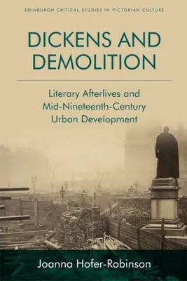 Dickens és a bontás: Század közepi városfejlesztés: Irodalmi utóélet és a tizenkilencedik század közepi városfejlesztés - Dickens and Demolition: Literary Afterlives and Mid-Nineteenth-Century Urban Development