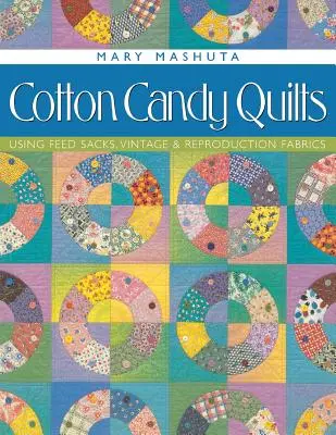 Cotton Candy Quilts: A takarmányzsákok, vintage és reprodukciós szövetek felhasználásával - Cotton Candy Quilts: Using Feed Sacks, Vintage & Reproduction Fabrics