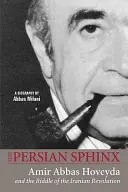 A perzsa szfinx: Amir Abbas Hoveyda és az iráni forradalom rejtélye - The Persian Sphinx: Amir Abbas Hoveyda and the Riddle of the Iranian Revolution