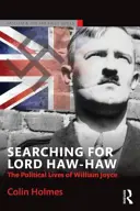 Lord Haw-Haw-Haw keresése: William Joyce politikai élete - Searching for Lord Haw-Haw: The Political Lives of William Joyce