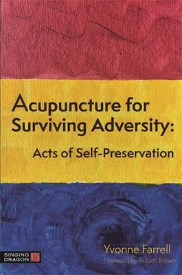 Akupunktúra a megpróbáltatások túlélésére: Az önfenntartás cselekedetei - Acupuncture for Surviving Adversity: Acts of Self-Preservation