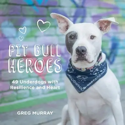 Pitbull hősök: 49 alulmaradt kutyus szívvel és kitartással - Pit Bull Heroes: 49 Underdogs with Resilience and Heart