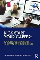 Kick Start Your Career: Sikeres stratégiák és nyerő technikák - Kick Start Your Career: Successful Strategies and Winning Techniques