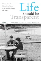 Az életnek átláthatónak kell lennie: Beszélgetések Litvániáról és Európáról a huszadik században és napjainkban - Life Should Be Transparent: Conversations about Lithuania and Europe in the Twentieth Century and Today