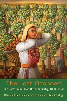 Az elveszett gyümölcsöskert: A palesztin-arab citrusipar, 1850-1950 - The Lost Orchard: The Palestinian-Arab Citrus Industry, 1850-1950