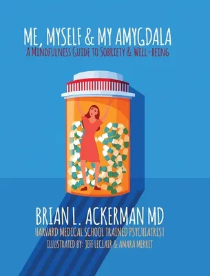 Én, magam és az amigdalám: Mindfulness útmutató a józansághoz és a jóléthez - Me, Myself, and My Amygdala: A Mindfulness Guide for Sobriety & Well-Being