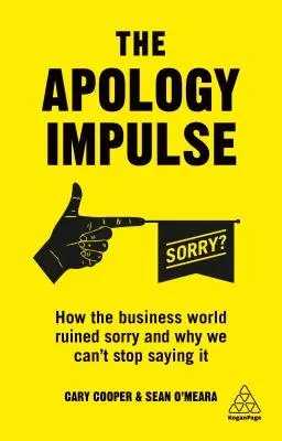 A bocsánatkérési impulzus: Hogyan tette tönkre az üzleti világ a bocsánatkérést, és miért nem tudjuk abbahagyni a bocsánatkérést? - The Apology Impulse: How the Business World Ruined Sorry and Why We Can't Stop Saying It