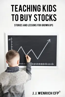 A gyerekek megtanítása a részvényvásárlásra: Történetek és leckék felnőtteknek - Teaching Kids to Buy Stocks: Stories and Lessons for Grown-Ups