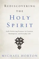 A Szentlélek újrafelfedezése: Isten tökéletesítő jelenléte a teremtésben, a megváltásban és a mindennapi életben - Rediscovering the Holy Spirit: God's Perfecting Presence in Creation, Redemption, and Everyday Life