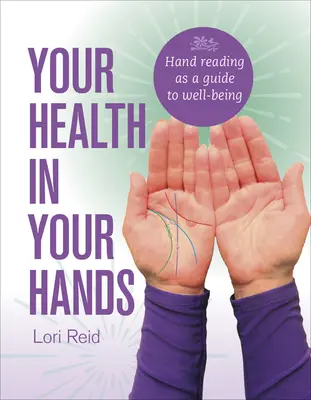 Az egészséged a kezedben: A kézolvasás mint útmutató a jóléthez - Your Health in Your Hands: Hand Reading as a Guide to Well-Being