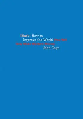 John Cage: Napló: How to Improve the World (You Will Only Make Matters Worse Matters) - John Cage: Diary: How to Improve the World (You Will Only Make Matters Worse)