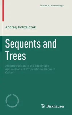 Sorozatok és fák: Bevezetés a propozicionális szekvencia-számítások elméletébe és alkalmazásaiba - Sequents and Trees: An Introduction to the Theory and Applications of Propositional Sequent Calculi