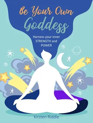 Légy a saját istennőd: A belső erőd és hatalmad hasznosítása - Be Your Own Goddess: Harness Your Inner Strength and Power