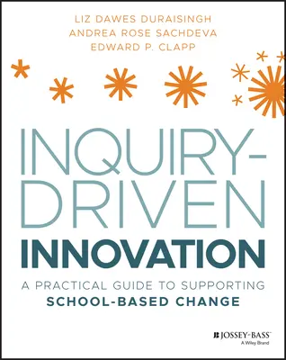 Kutatásvezérelt innováció: A Practical Guide to Supporting School-Based Change - Inquiry-Driven Innovation: A Practical Guide to Supporting School-Based Change