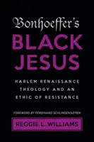 Bonhoeffer fekete Jézusa: Harlemi reneszánsz teológia és az ellenállás etikája - Bonhoeffer's Black Jesus: Harlem Renaissance Theology and an Ethic of Resistance