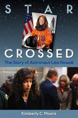 Csillagkereszt: Lisa Nowak űrhajósnő története - Star Crossed: The Story of Astronaut Lisa Nowak