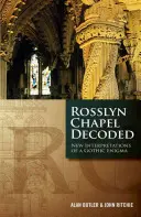 Rosslyn Chapel Decoded: A gótikus rejtély új értelmezései - Rosslyn Chapel Decoded: New Interpretations of a Gothic Enigma