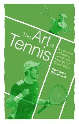 A tenisz művészete: Kreatív teniszes esszék, elmélkedések és megfigyelések gyűjteménye - The Art of Tennis: A Collection of Creative Tennis Essays, Musings and Observations