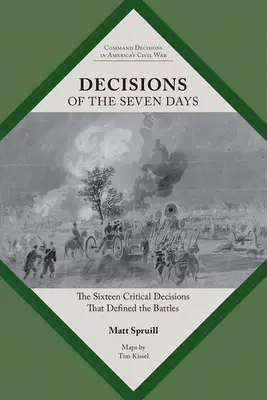 A hét nap döntései: A tizenhat kritikus döntés, amely meghatározta a csatákat - Decisions of the Seven Days: The Sixteen Critical Decisions That Defined the Battles