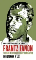 Frantz Fanon: Egy forradalmi humanizmus felé - Frantz Fanon: Toward a Revolutionary Humanism