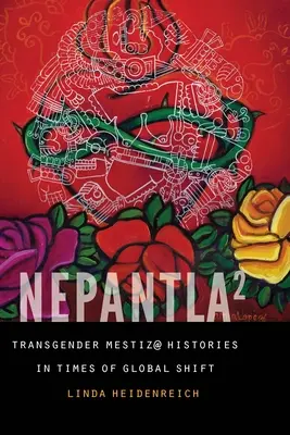 Nepantla négyzetben: Transgender Mestiz@ Histories in Times of Global Shift - Nepantla Squared: Transgender Mestiz@ Histories in Times of Global Shift