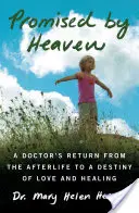 A Mennyország által megígért: Egy orvos visszatérése a túlvilágról a szeretet és gyógyítás sorsába - Promised by Heaven: A Doctor's Return from the Afterlife to a Destiny of Love and Healing