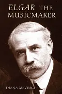 Elgar, a zeneszerző - Elgar the Music Maker