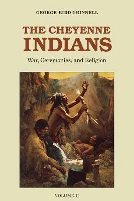 A cheyenne indiánok, 2. kötet: Háború, szertartások és vallás - The Cheyenne Indians, Volume 2: War, Ceremonies, and Religion