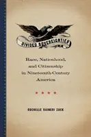 Megosztott szuverenitások: Faj, nemzet és állampolgárság a tizenkilencedik századi Amerikában - Divided Sovereignties: Race, Nationhood, and Citizenship in Nineteenth-Century America