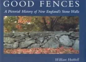 Jó kerítések: A New England's Stone Walls (Új-Anglia kőfalainak képes története) - Good Fences: A Pictorial History of New England's Stone Walls