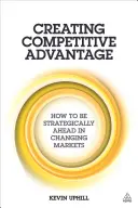 Versenyképes előny létrehozása: Hogyan lehetünk stratégiai előnyben a változó piacokon? - Creating Competitive Advantage: How to Be Strategically Ahead in Changing Markets