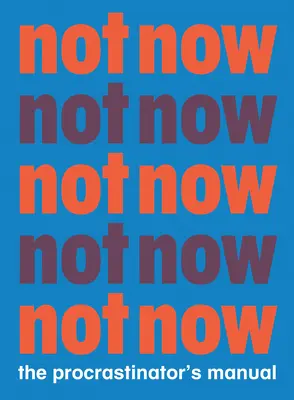 Not Now: A halogató játékosok kézikönyve - Not Now: The Procrastinator's Playbook