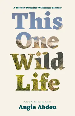 Ez az egy vad élet: Egy anya-lánya vadonbeli emlékirat - This One Wild Life: A Mother-Daughter Wilderness Memoir