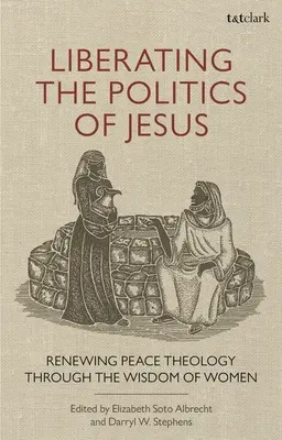 A jézusi politika felszabadítása: A béke teológiájának megújítása a nők bölcsességén keresztül - Liberating the Politics of Jesus: Renewing Peace Theology through the Wisdom of Women