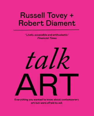 Talk Art - THE SUNDAY TIMES BESTSELLER Minden, amit tudni akartál a kortárs művészetről, de nem merted megkérdezni. - Talk Art - THE SUNDAY TIMES BESTSELLER Everything you wanted to know about contemporary art but were afraid to ask