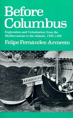 Kolumbusz előtt: Felfedezés és gyarmatosítás a Földközi-tengertől az Atlanti-óceánig, 1229-1492. - Before Columbus: Exploration and Colonisation from the Mediterranean to the Atlantic, 1229-1492