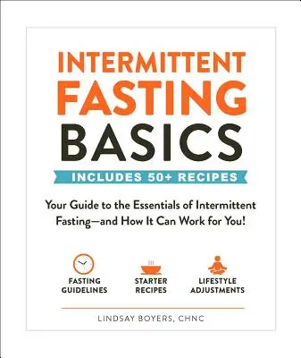 Időszakos böjtölés alapjai: Útmutató az időszakos böjt alapjaihoz - és hogyan működhet neked! - Intermittent Fasting Basics: Your Guide to the Essentials of Intermittent Fasting--And How It Can Work for You!