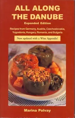 A Duna mentén: Németország, Ausztria, Csehszlovákia, Jugoszlávia, Magyarország, Románia és Bulgária receptjei. - All Along the Danube: Recipes from Germany, Austria, Czechoslovakia, Yugoslavia, Hungary, Romania and Bulgaria