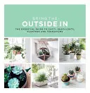 Hozd be a külvilágot! A kaktuszok, szukkulensek, ültetvények és terráriumok alapvető útmutatója - Bring the Outside in: The Essential Guide to Cacti, Succulents, Planters and Terrariums