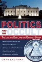 Politika és okkultizmus: A baloldal, a jobboldal és a radikálisan láthatatlanok - Politics and the Occult: The Left, the Right, and the Radically Unseen