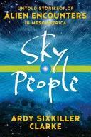 Égi emberek: Untold Stories of Alien Encounters in Mesoamerica - Sky People: Untold Stories of Alien Encounters in Mesoamerica