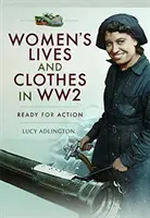 A nők élete és ruhái a második világháborúban: Készen állunk az akcióra - Women's Lives and Clothes in Ww2: Ready for Action