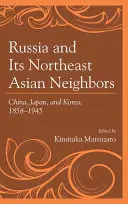 Oroszország és északkelet-ázsiai szomszédai: Kína, Japán és Korea, 1858-1945 - Russia and Its Northeast Asian Neighbors: China, Japan, and Korea, 1858-1945