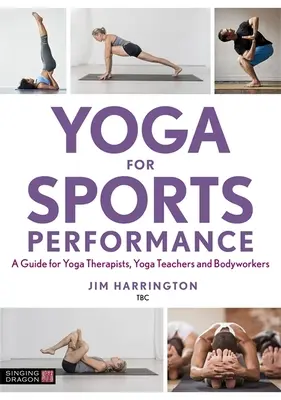 Jóga a sportteljesítményért: Útmutató jógaterapeutáknak, jógatanároknak és testmunkásoknak - Yoga for Sports Performance: A Guide for Yoga Therapists, Yoga Teachers and Bodyworkers