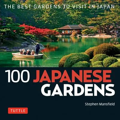 100 japán kert: A legjobb kertek Japánban - 100 Japanese Gardens: The Best Gardens to Visit in Japan