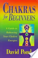 Csakrák kezdőknek: A Guide to Balancing Your Chakra Energies (Útmutató a csakra energiák kiegyensúlyozásához) - Chakras for Beginners: A Guide to Balancing Your Chakra Energies