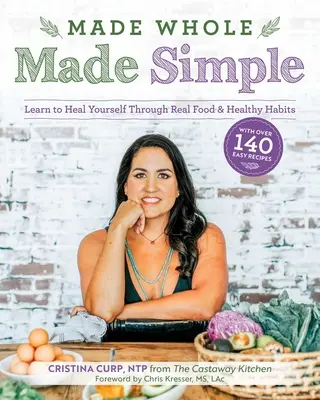 Made Whole Made Simple: Learn to Heal Yourself Through Real Food & Healthy Habits (Tanulj meg gyógyítani magad a valódi ételek és egészséges szokások segítségével) - Made Whole Made Simple: Learn to Heal Yourself Through Real Food & Healthy Habits